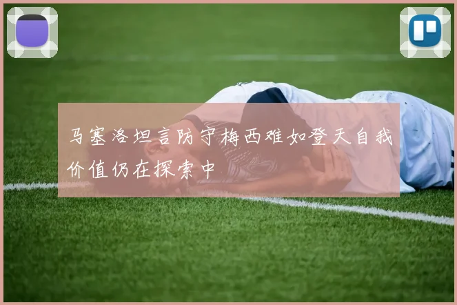 马塞洛坦言防守梅西难如登天自我价值仍在探索中